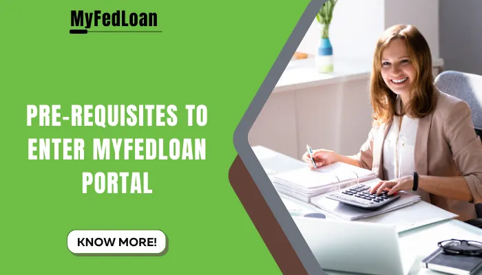 Pre-requisites to Enter MyFedLoan Portal